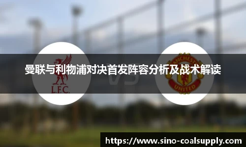 曼联与利物浦对决首发阵容分析及战术解读