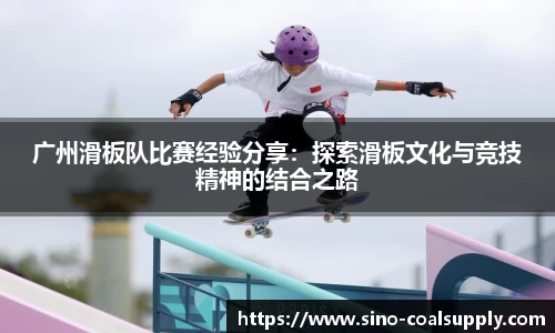 广州滑板队比赛经验分享：探索滑板文化与竞技精神的结合之路