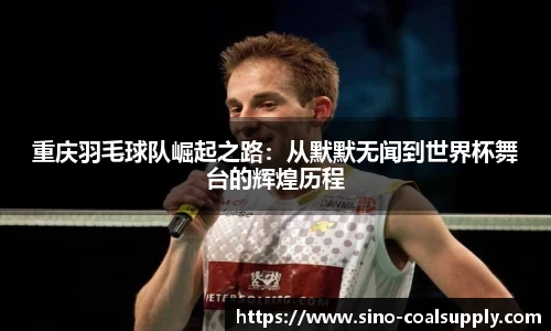 重庆羽毛球队崛起之路：从默默无闻到世界杯舞台的辉煌历程
